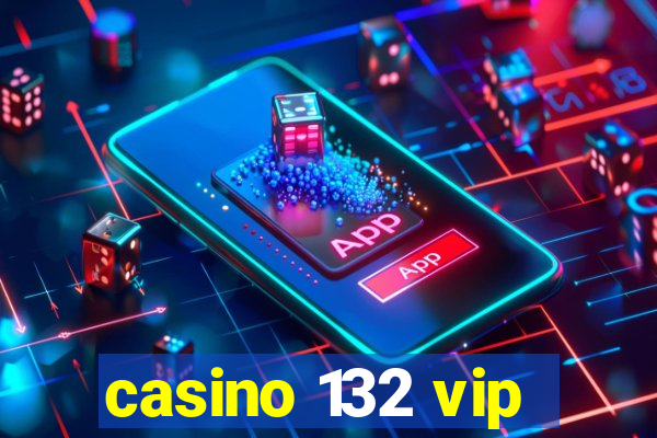 casino 132 vip